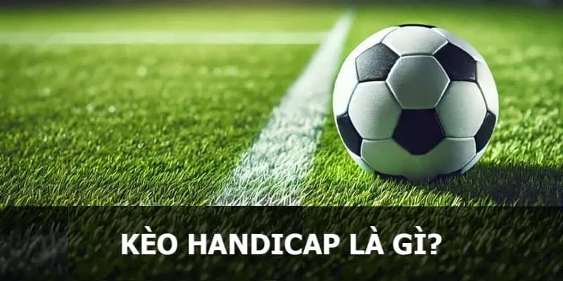 Tìm hiểu về khái niệm kèo handicap 