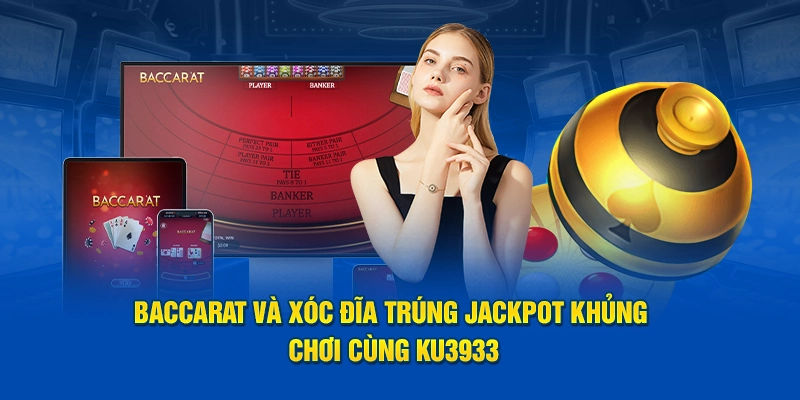 Baccarat và Xóc Đĩa trúng Jackpot khủng KU3933