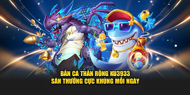 Bắn cá Thần Rồng KU3933
