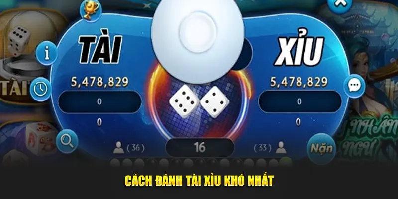 Cách đánh tài xỉu khó nhất