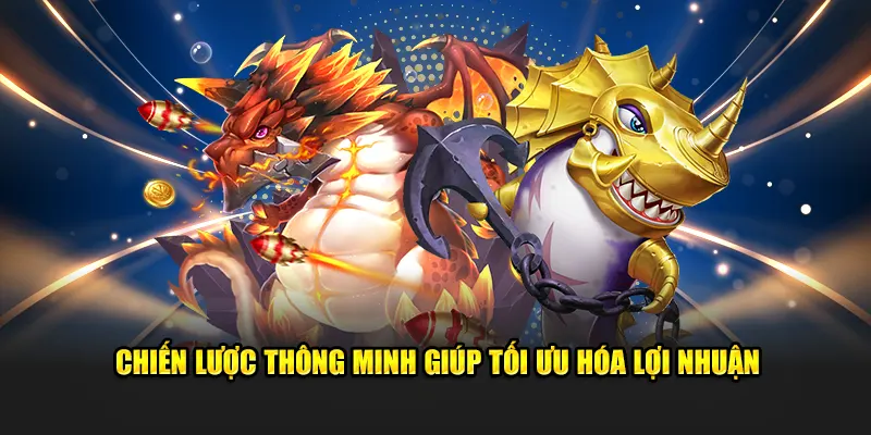 Chiến lược thông minh giúp tăng lợi nhuận tối đa