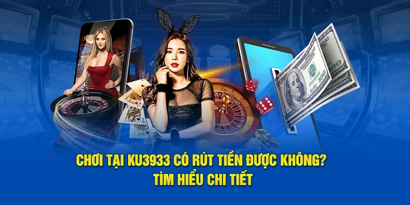 chơi tại Ku3933 có rút tiền được không?