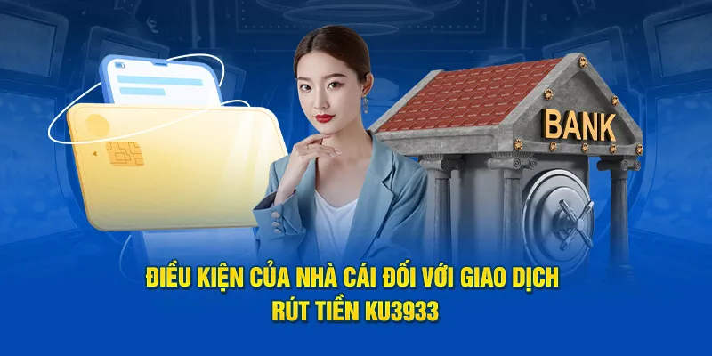 Điều kiện của nhà cái đối với giao dịch rút tiền Ku3933