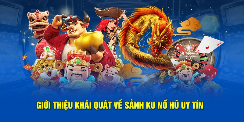 Giới thiệu khái quát về sảnh Ku Nổ Hũ uy tín