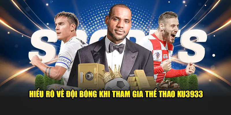 Hiểu rõ về đội bóng khi tham gia thể thao Ku3933