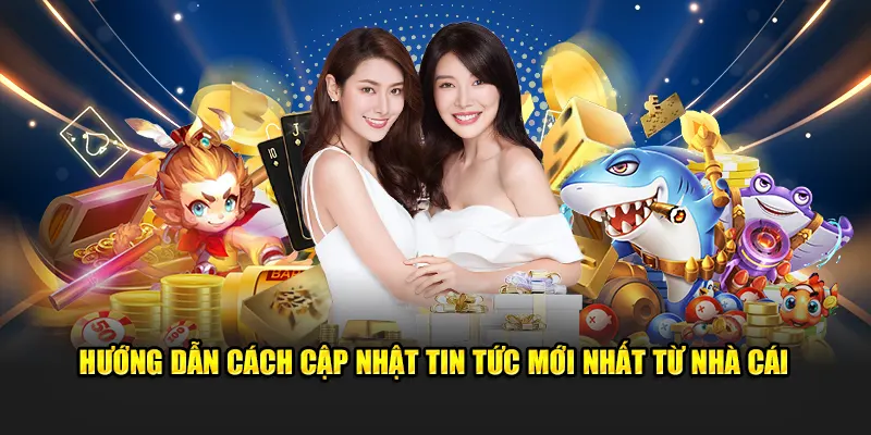 Hướng dẫn cách cập nhật tin tức mới nhất từ nhà cái 