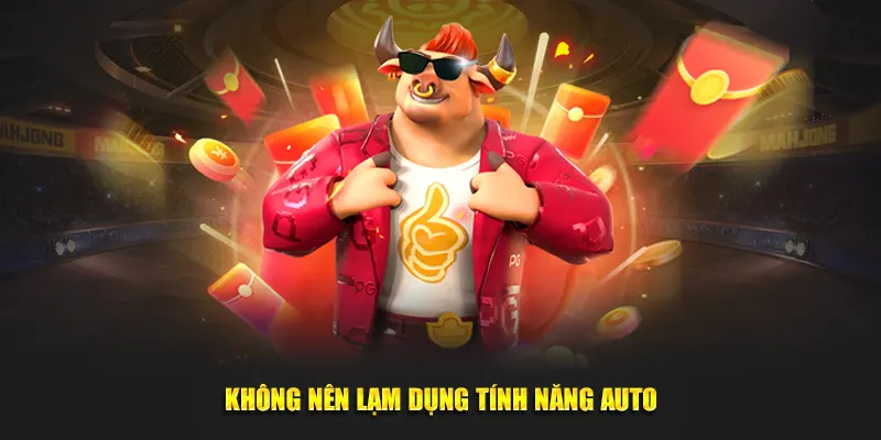 Không nên lạm dụng tính năng auto