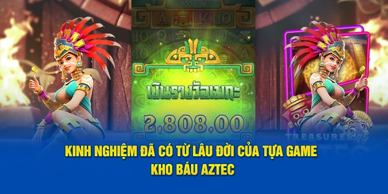 Kinh nghiệm đã có từ lâu đời của tựa game Kho báu AZTEC