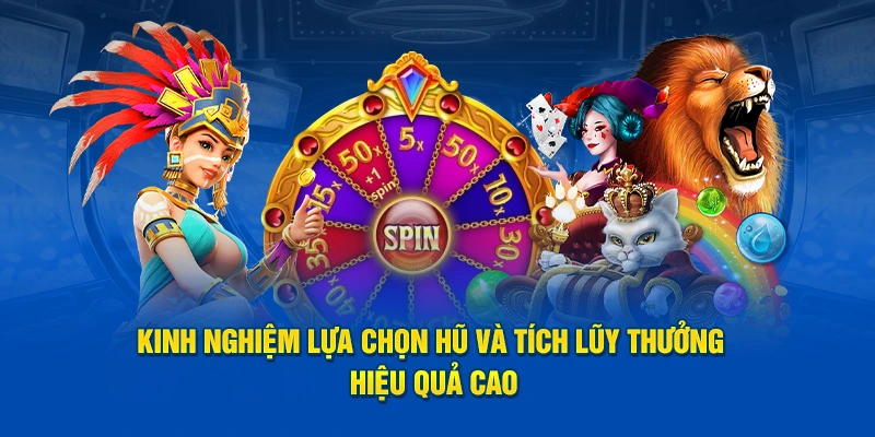 Kinh nghiệm lựa chọn hũ và tích lũy thưởng hiệu quả cao