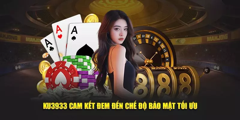 Ku3933 cam kết đem đến chế độ bảo mật tối ưu
