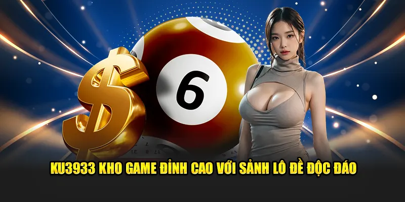 Ku3933 kho game đỉnh cao với sảnh lô đề độc đáo