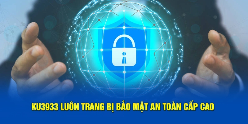 Ku3933 luôn trang bị bảo mật an toàn cấp cao