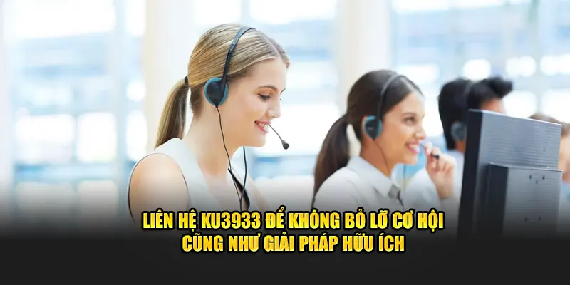 Liên hệ Ku3933 để không bỏ lỡ cơ hội cũng như giải pháp hữu ích