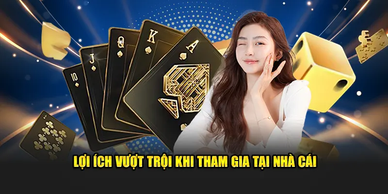 Các lợi ích vượt trội khi tham gia nhà cái này