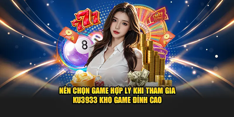 Nên chọn game hợp lý khi tham gia Ku3933 kho game đỉnh cao