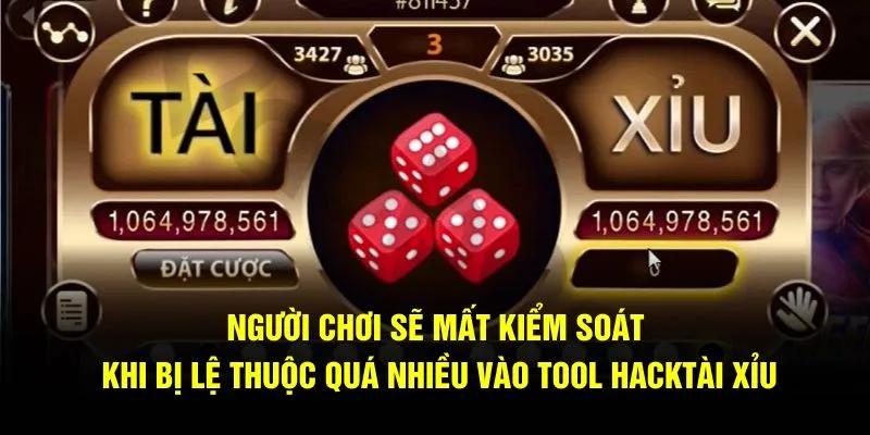 Người chơi sẽ mất kiểm soát khi bị lệ thuộc quá nhiều vào tool hackTài Xỉu