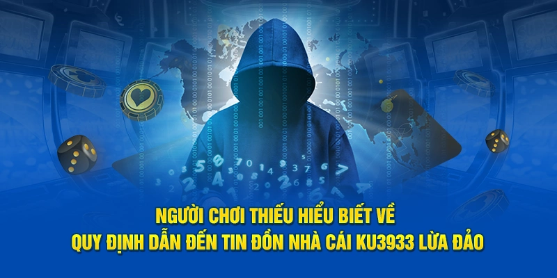Người chơi thiếu hiểu biết về quy định dẫn đến tin đồn nhà cái Ku3933 lừa đảo