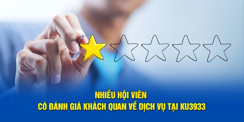 Nhiều hội viên có đánh giá khách quan về dịch vụ tại Ku3933