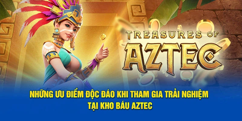 Những ưu điểm độc đáo khi tham gia trải nghiệm tại Kho báu AZTEC