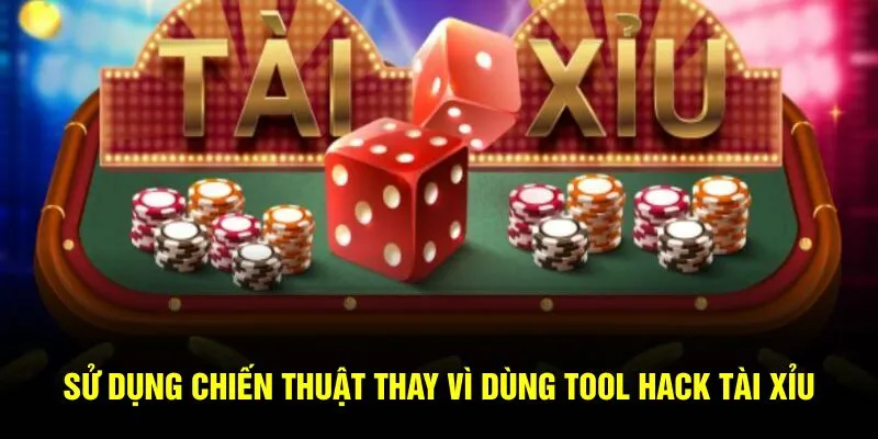 Sử dụng chiến thuật thay vì dùng tool hack Tài Xỉu