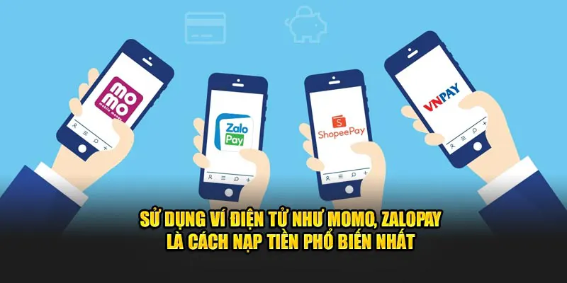 Sử dụng ví điện tử như MoMo, Zalo Pay là cách nạp tiền phổ biến nhất