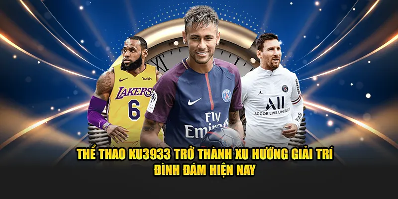 Thể thao Ku3933 trở thành xu hướng giải trí đình đám hiện nay