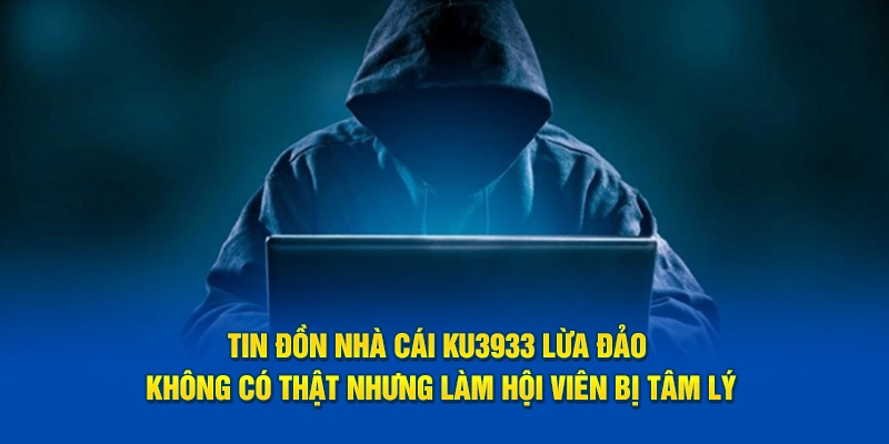 Tin đồn nhà cái Ku3933 lừa đảo không có thật nhưng làm hội viên bị tâm lý