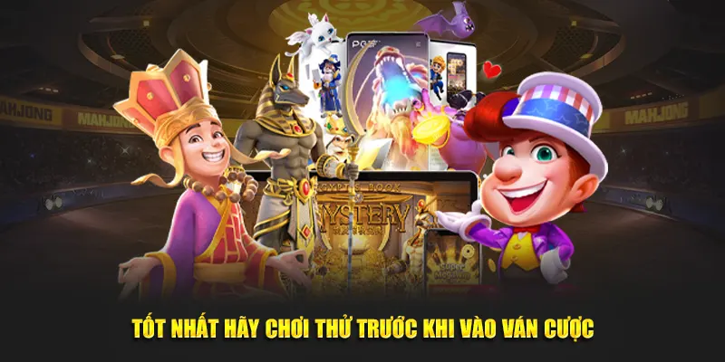 Tốt nhất hãy chơi thử trước khi vào ván cược