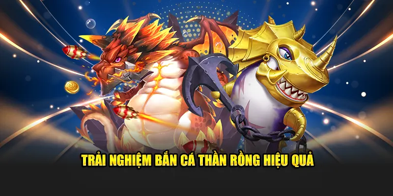 Trải nghiệm bắn cá thần rồng hiệu quả