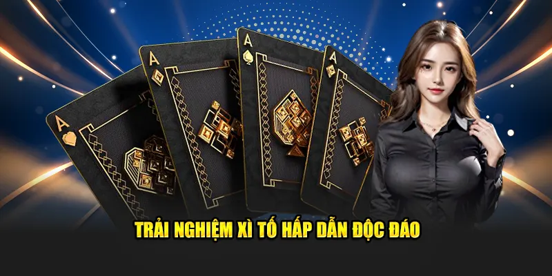 Trải nghiệm xì tố hấp dẫn độc đáo