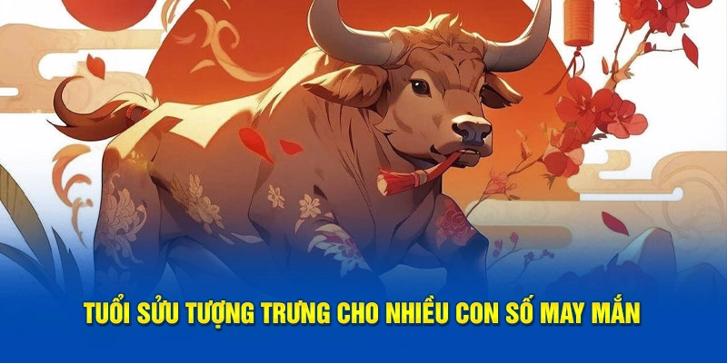 Tuổi sửu tượng trưng cho nhiều con số may mắn