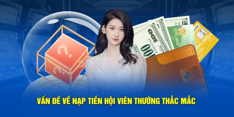 Vấn đề về nạp tiền hội viên thường thắc mắc