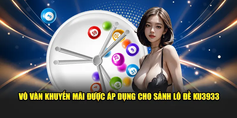 Vô vàn khuyến mãi được áp dụng cho sảnh lô đề Ku3933